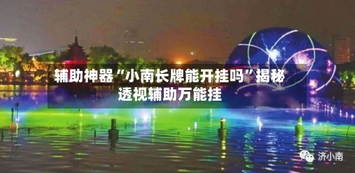 辅助神器“小南长牌能开挂吗”揭秘透视辅助万能挂-第2张图片