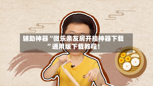 辅助神器“微乐亲友房开挂神器下载”通用版下载教程！