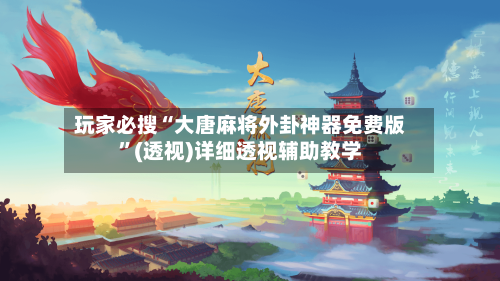 玩家必搜“大唐麻将外卦神器免费版”(透视)详细透视辅助教学-第3张图片