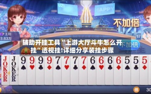 辅助开挂工具“上游大厅斗牛怎么开挂”透视挂!详细分享装挂步骤