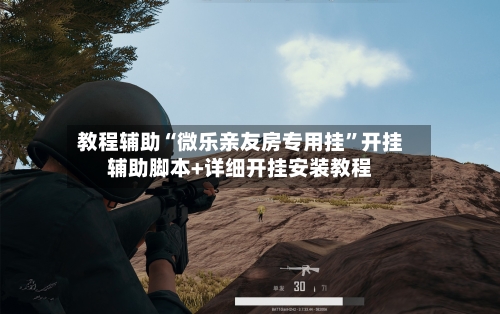 教程辅助“微乐亲友房专用挂”开挂辅助脚本+详细开挂安装教程
