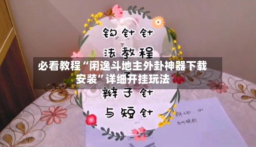 必看教程“闲逸斗地主外卦神器下载安装”详细开挂玩法-第3张图片