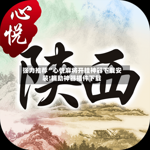 强力推荐“心悦麻将开挂神器下载安装!辅助神器插件下载