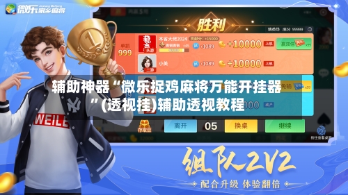 辅助神器“微乐捉鸡麻将万能开挂器”(透视挂)辅助透视教程-第3张图片