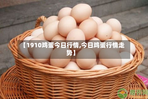 【1910鸡蛋今日行情,今日鸡蛋行情走势】