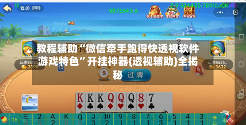 教程辅助“微信牵手跑得快透视软件游戏特色”开挂神器{透视辅助}全揭秘-第2张图片