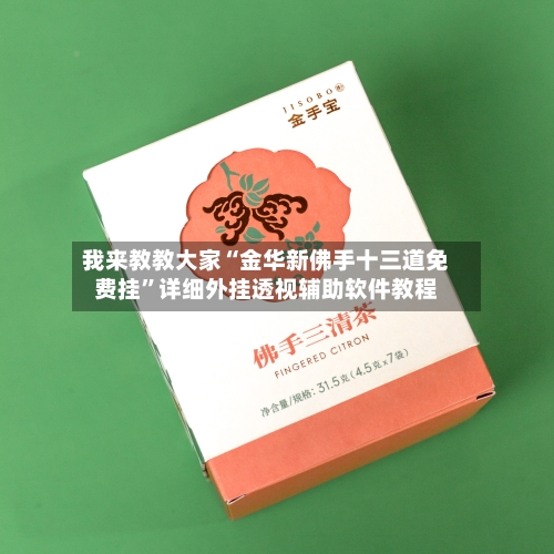 我来教教大家“金华新佛手十三道免费挂”详细外挂透视辅助软件教程