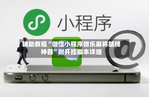 辅助教程“微信小程序微乐麻将胡牌神器	”附开挂脚本详细-第2张图片
