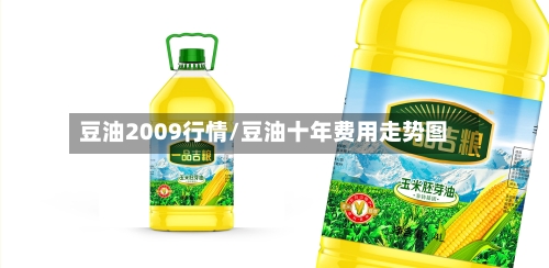 豆油2009行情/豆油十年费用走势图