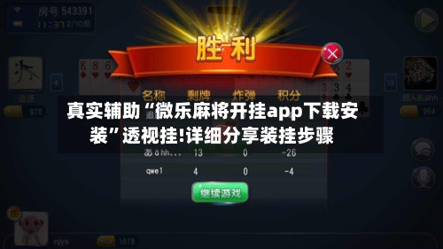 真实辅助“微乐麻将开挂app下载安装”透视挂!详细分享装挂步骤