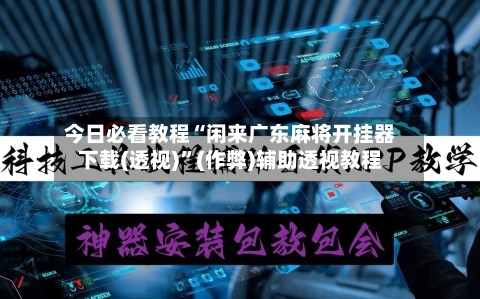 今日必看教程“闲来广东麻将开挂器下载(透视)”(作弊)辅助透视教程