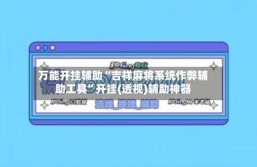 万能开挂辅助“吉祥麻将系统作弊辅助工具”开挂(透视)辅助神器-第2张图片