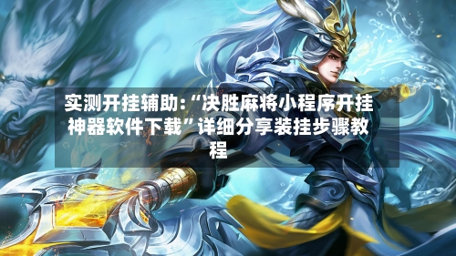实测开挂辅助:“决胜麻将小程序开挂神器软件下载”详细分享装挂步骤教程