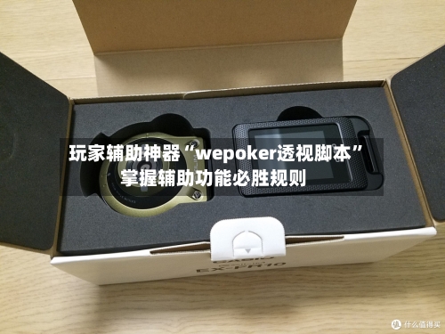 玩家辅助神器“wepoker透视脚本”掌握辅助功能必胜规则