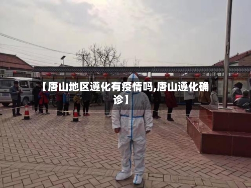 【唐山地区遵化有疫情吗,唐山遵化确诊】