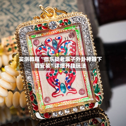 实测教程“微乐捉老麻子外卦神器下载安装”详细开挂玩法