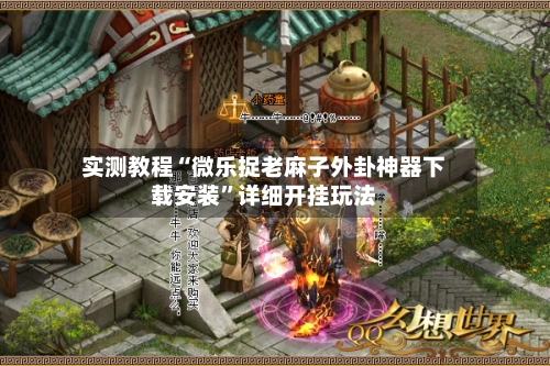 实测教程“微乐捉老麻子外卦神器下载安装	”详细开挂玩法-第2张图片