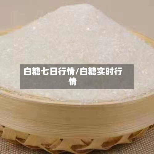 白糖七日行情/白糖实时行情