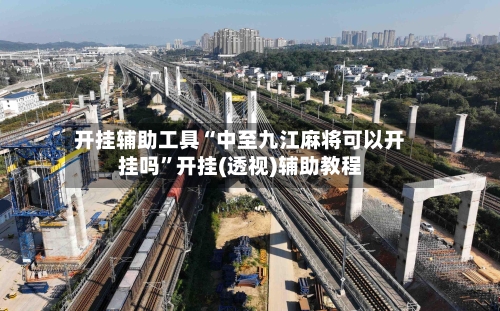 开挂辅助工具“中至九江麻将可以开挂吗	”开挂(透视)辅助教程-第3张图片