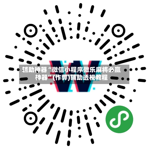 辅助神器“微信小程序微乐麻将必赢神器	”(作弊)辅助透视教程-第2张图片
