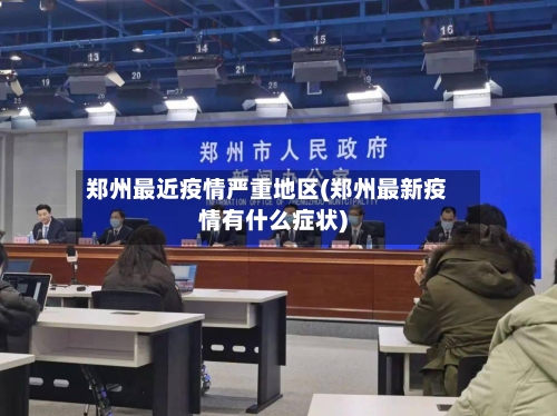 郑州最近疫情严重地区(郑州最新疫情有什么症状)-第3张图片