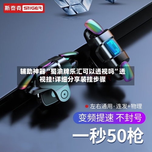 辅助神器“蜀渝牌乐汇可以透视吗”透视挂!详细分享装挂步骤-第2张图片