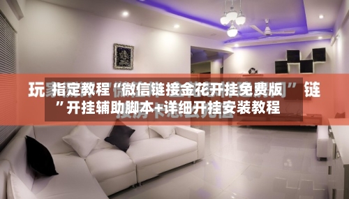 指定教程“微信链接金花开挂免费版”开挂辅助脚本+详细开挂安装教程-第3张图片