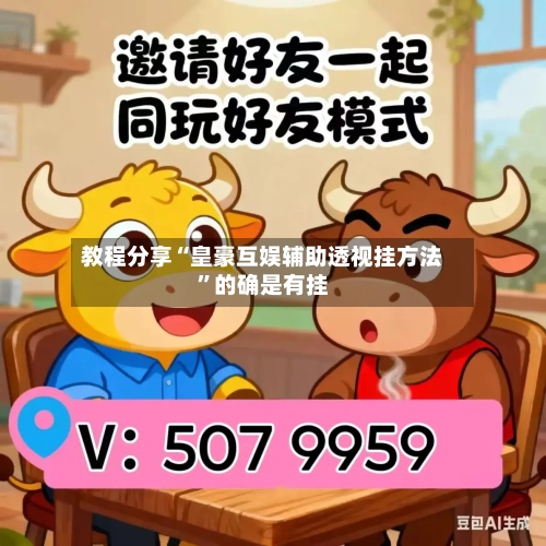 教程分享“皇豪互娱辅助透视挂方法”的确是有挂