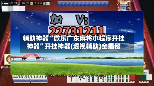 辅助神器“微乐广东麻将小程序开挂神器”开挂神器{透视辅助}全揭秘
