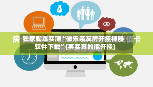 独家脚本实测“微乐亲友房开挂神器软件下载”(其实真的能开挂)