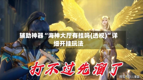 辅助神器“海神大厅有挂吗(透视)	”详细开挂玩法-第2张图片