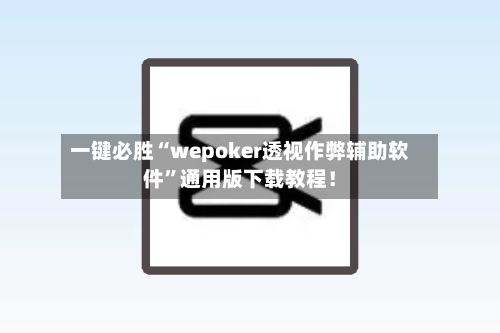 一键必胜“wepoker透视作弊辅助软件”通用版下载教程！-第2张图片