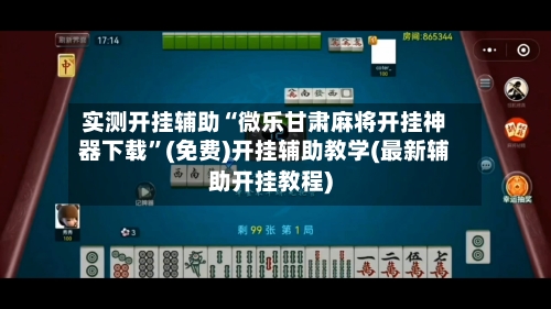 实测开挂辅助“微乐甘肃麻将开挂神器下载”(免费)开挂辅助教学(最新辅助开挂教程)-第3张图片