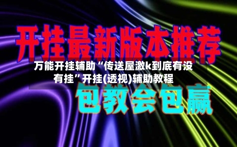 万能开挂辅助“传送屋激k到底有没有挂”开挂(透视)辅助教程-第2张图片