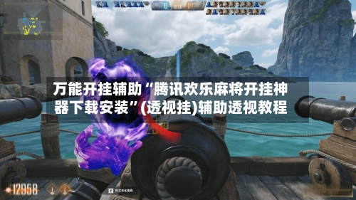 万能开挂辅助“腾讯欢乐麻将开挂神器下载安装”(透视挂)辅助透视教程