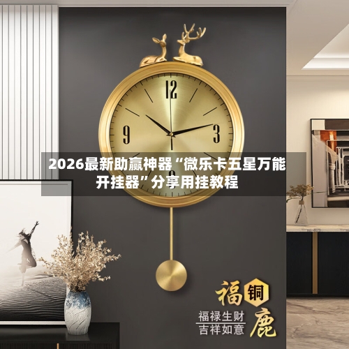 2026最新助赢神器“微乐卡五星万能开挂器”分享用挂教程