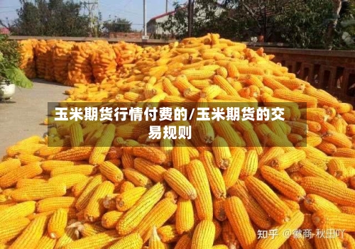 玉米期货行情付费的/玉米期货的交易规则-第2张图片