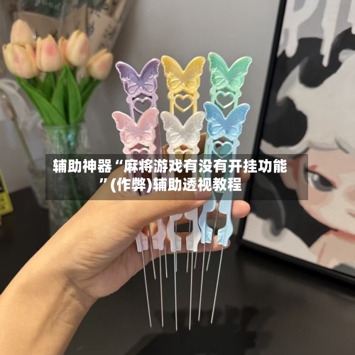 辅助神器“麻将游戏有没有开挂功能”(作弊)辅助透视教程