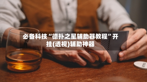 必备科技“德扑之星辅助器教程”开挂(透视)辅助神器
