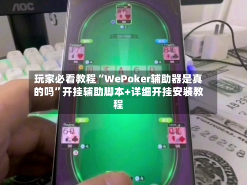 玩家必看教程“WePoker辅助器是真的吗”开挂辅助脚本+详细开挂安装教程-第2张图片