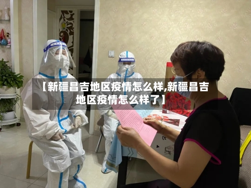 【新疆昌吉地区疫情怎么样,新疆昌吉地区疫情怎么样了】-第3张图片