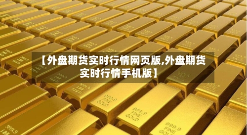 【外盘期货实时行情网页版,外盘期货实时行情手机版】-第2张图片