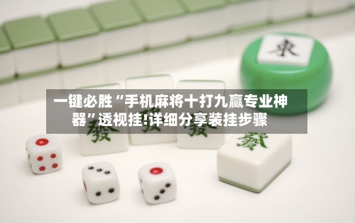 一键必胜“手机麻将十打九赢专业神器	”透视挂!详细分享装挂步骤-第2张图片