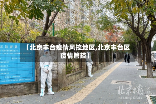 【北京丰台疫情风控地区,北京丰台区疫情管控】