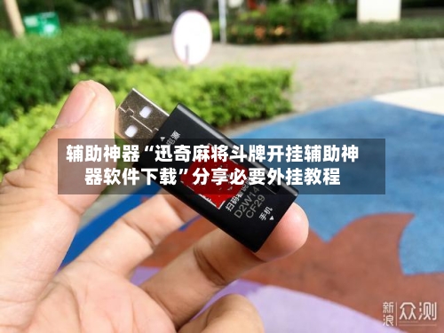 辅助神器“迅奇麻将斗牌开挂辅助神器软件下载	”分享必要外挂教程-第3张图片
