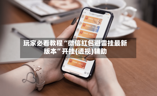 玩家必看教程“微信红包避雷挂最新版本”开挂(透视)辅助-第2张图片