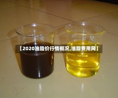 【2020油脂价行情概况,油脂费用网】-第2张图片