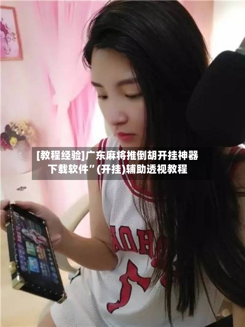 [教程经验]广东麻将推倒胡开挂神器下载软件	”(开挂)辅助透视教程-第2张图片