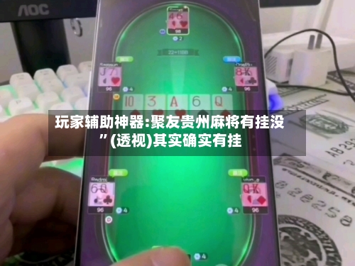 玩家辅助神器:聚友贵州麻将有挂没	”(透视)其实确实有挂-第3张图片