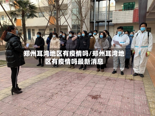 郑州耳湾地区有疫情吗/郑州耳湾地区有疫情吗最新消息
